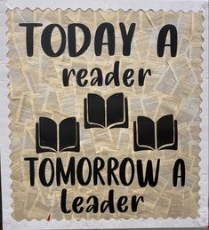 the board says Today a reader, tomorrow a leader with three book cut outs. the background is made up of pages of a book with white boarder Reading Day Placard, Background For Bulletin Boards, Reading Day Chart Ideas, Library Boards Ideas, Favorite Books Bulletin Board, Reading Corner Bulletin Board Ideas, School Themed Bulletin Boards, Reading Teacher Bulletin Boards, Readers Are Leaders Bulletin Board