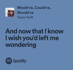 an ad for spotify with the caption'and now that i know i wish you left me wondering '