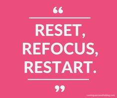 a pink background with white text that says, reset, refocus, restart