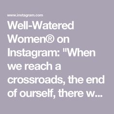 the words well - watered women on instagram when we reach crossroads, the end of