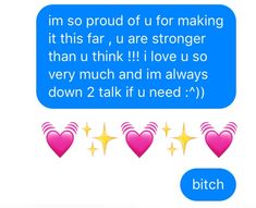 two texts with hearts and stars on them, one is saying i'm so proud of u for making it this far, u are stronger than u