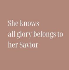 the words she knows all glory belongs to her savor