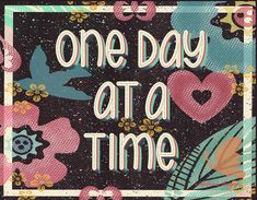 the words one day at a time are surrounded by colorful flowers and hearts on a black background