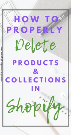 the words how to properly delete products and collections in shopify on top of an image