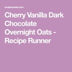 the recipe for cherry vanilla dark chocolate overnight oats recipe runner is shown in white