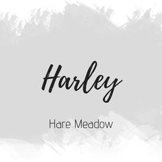 the words harley have meadow written in black ink on a white background with brush strokes