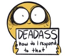 a cartoon character holding a sign that says deadass how do i respond to that?