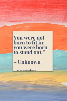 the quote you were not born to fit in you were born to stand out unknown