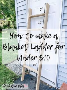 a ladder leaning against a house with the words how to make a blanket ladder for under $ 10