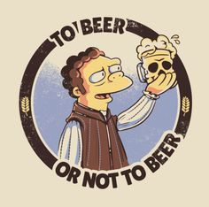 the simpsons character is holding a beer in his hand and it says, to beer or not to beer