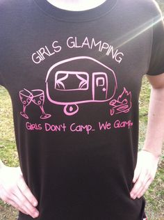 a person wearing a t - shirt that says girls glamping, girls don't camp, we go camping