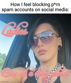 a woman wearing sunglasses sitting in a car with the caption saying, how i feel blocking pr spam accounts on social media