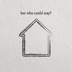 a drawing of a house with the words, but who could stay?