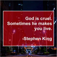 a red sign that says god is cruel sometimes he makes you live - stephen king