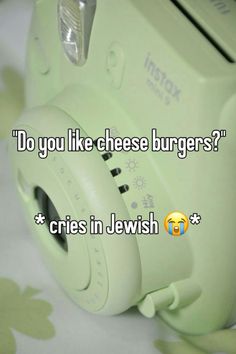 a green camera with the words do you like cheese burgers? cries in jewish