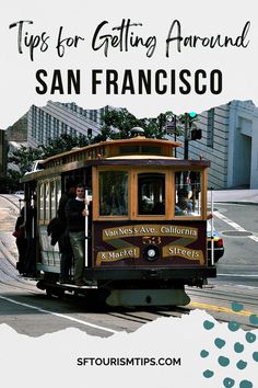 a cable car traveling down the street with people on it and text overlay that reads tips for getting around san francisco