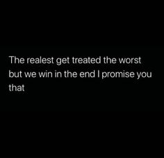 the text reads, the realest get treated the worst but we win the end i promise you that