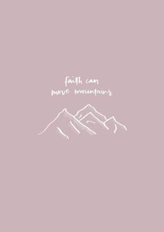 the words faith can move mountains are written in white on a pale pink background,