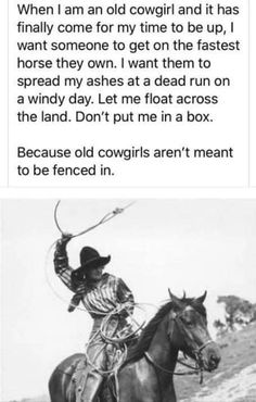 an image of a man on a horse with a lasso in his hand and the caption that says, when i am old cowgirl isn't afraid to be