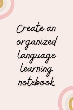 the words create an organized language learning notebook on top of a pink and white background