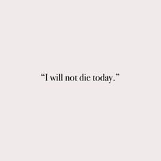 the words i will not die today written in black on a white background with an image of