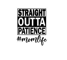 the words,'straight outa patient mom life'are shown in black and white