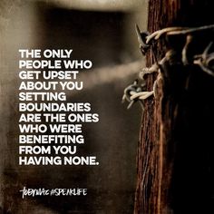 the only people who get upset about you setting boundaries are the ones who were benefiting from you having none