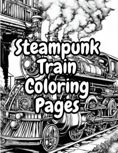 a black and white drawing of a steam train with the words steampunk train coloring pages