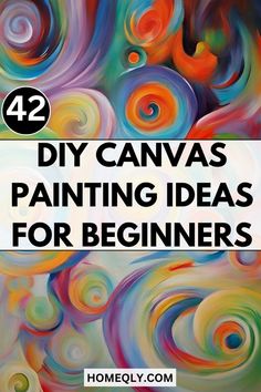 colorful swirls with the words 42 diy canvas painting ideas for beginners on it