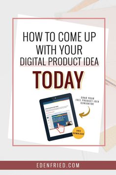 a tablet with the text how to come up with your digital product idea today