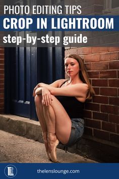 a woman leaning against a brick wall with her legs crossed and the words photo editing tips crop in lightroom step - by - step guide