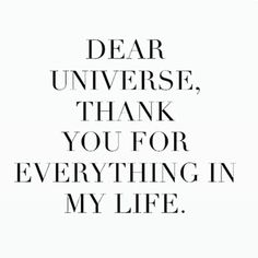 the words dear universe, thank you for everything in my life