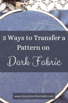 an embroidery project with the words 3 ways to transfer a pattern on dark fabric