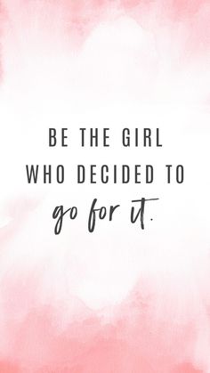 a pink background with the words, be the girl who decided to go for it