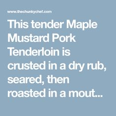 the text reads, this tender maple mustarded pork tenderion is crushed in a dry rub, sealed in a mout