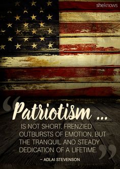 an american flag with the quote patriotic is not short, frenzied, outbusts of emotion, but the tranquil and steady dedication of a lifetime