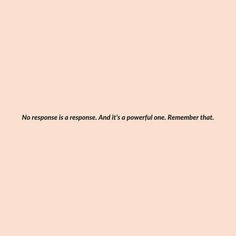 a pink wall with a quote on it that says, no response is a response and it's a powerful one remember that