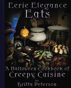 the cover of eerie elegance eats halloween cookbook of creepy cuisine by brita pierson