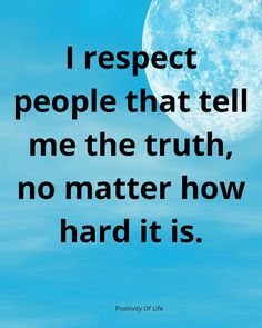 a blue sky with the words i respect people that tell me the truth, no matter how hard it is