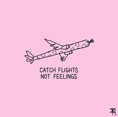 a pink background with a black and white drawing of an airplane that says, catch flights not feelings