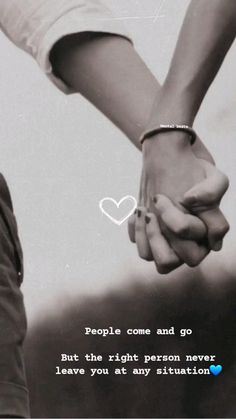 two people holding hands with the words people come and go but the right person never leaves you at any situation