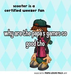 a girl with a baseball cap on and texting, why are the papa's games so good tho?