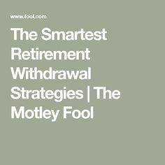 the words,'the smartest retirement withdrawall strategies / the motley fool '