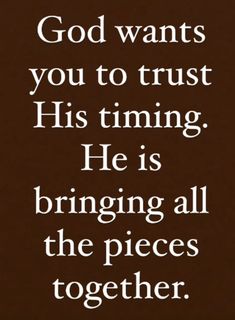 a quote that says god wants you to trust his time, he is bringing all the pieces together