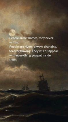 a painting with a ship in the ocean and a quote about people aren't homes, they never will be