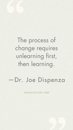 the process of change requires unlearn first, then learning dr joe dispenza