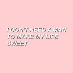 a pink background with the words i don't need a man to make my life sweet