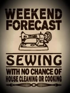 a sign that says weekend forecast sewing with no chance of house cleaning or cooking