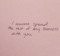 a pink wall with writing on it that says, i wanna spend the rest of my sunsets with you