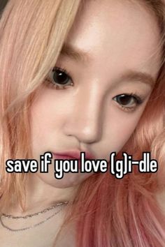 a girl with pink hair and black eyes has the words save if you love gi - idle